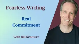 Fearless Writing with Bill Kenower: Real Commitment