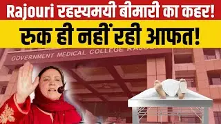 Rajouri रहस्यमयी बीमारी का कहर || रुक ही नहीं रही आफत!