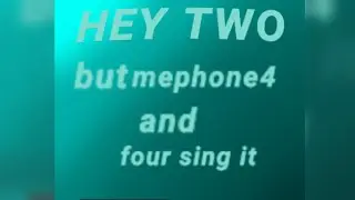 hey two but mephone4 and four sing it (READ COMMENTS)