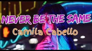 Never Be The Same - Camila Cabello (Official Lyrics)