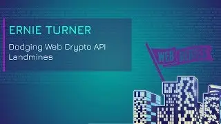 Ernie Turner: Dodging Web Crypto API Landmines | Web Rebels 2018
