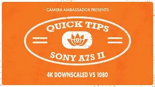 4K downscaled vs 1080 on the Sony A7SII - Quick Tips By Camera Ambassador