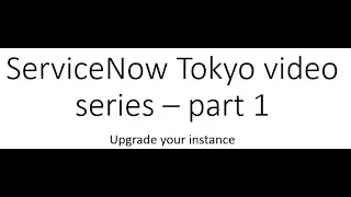 ServiceNow Tokyo video series part 1
