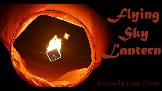 How to Launch Sky Lanterns | Flying Sky Lantern Friends Fun Time |