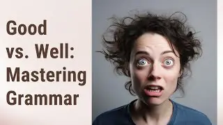 Making Sense of Good and Well: Grammar Made Easy!