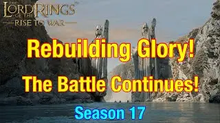S17 Rebuilding Glory: The Battle Continues! - Lord Of The Rings: Rise To War!