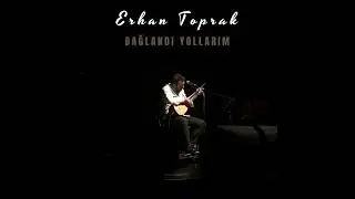 Erhan Toprak - Bağlandı Yollarım