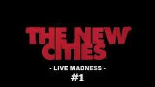 The New Cities - Live Madness #1