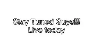 LIVE TODAY GUYS!!!! STAY TUNED!