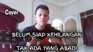 COVER - Belum Siap Kehilangan X Tak Ada Yang Abadi - Reupload Instagram