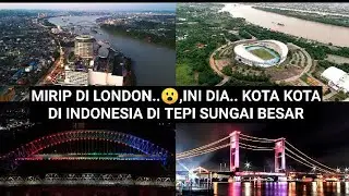 INI DIA ..,KOTA KOTA DI INDONESIA YANG BERLOKASI DI TEPI SUNGAI BESAR