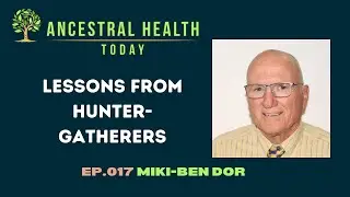 Miki Ben-Dor - Lessons from Hunter-Gatherers (Ancestral Health Today Episode 017)