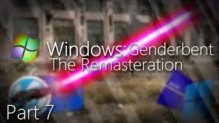 Windows - Genderbent: The Remasteration Part 7 | The First Corruption Ends
