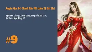 [Tập 9] Xuyên Qua Trở Thành Hãn Phi Luôn Bị Bắt Nạt | Xuyên Không, Cung Đấu, Gia Đấu, Ngọt Sủng, HE