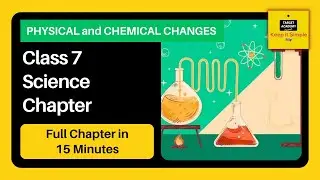 NCERT Class 7 Science - Physical and Chemical Changes - Full Explanation QUICKLY