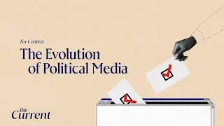 For Context: The evolution of political media | The Current