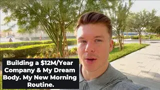 Building a $12M/Year Company & My Dream Body - My New Morning Routine.