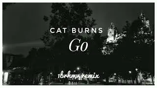 Cat burns - Go (1BRHMV REMIX)
