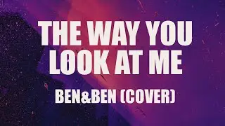 Ben&Ben - The Way You Look At Me (Cover) [Lyrics]