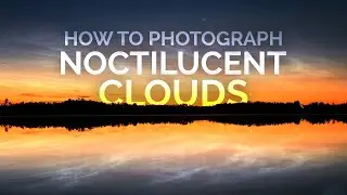 How to Photograph Noctilucent Clouds (NLC)