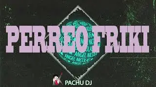 PERREO FRIKI @angelnicolas6348 | PACHU DJ