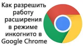 Как разрешить работу расширения в режиме инкогнито в Google Chrome