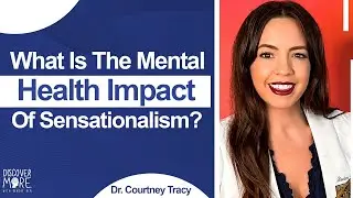 What Is The Mental Health Impact Of Sensationalism? |  Dr. Courtney Tracy | DiscoverMore 166