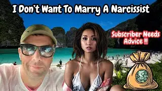 Thai Girlfriend Problems, I Want To Make Sure I Do Not MARRY A NARCISSIST 🇹🇭