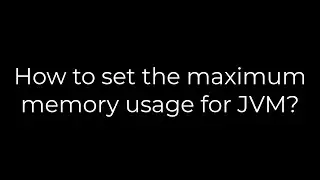 Java :How to set the maximum memory usage for JVM?(5solution)