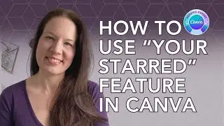How to Use “Your Starred” in Canva’s Glow Up to Improve Canva Organization