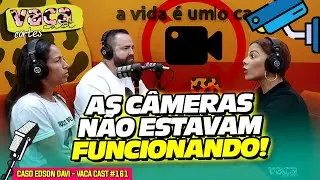 AS CÂMERAS DO ENTORNO NÃO ESTAVAM FUNCIONANDO - CASO EDSON DAVI - VACA CAST #161