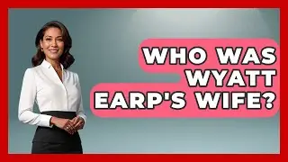 Who Was Wyatt Earp's Wife? - Im a 50s Baby