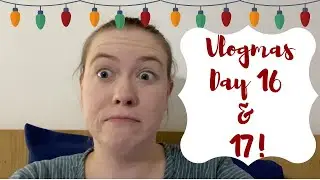 Brought To You By NOT ENOUGH TIME! (Vlogmas Day 16 & 17)