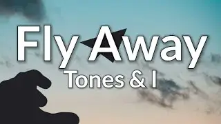 Tones And I - Fly Away (Lyrics)