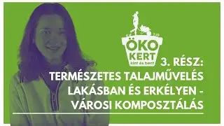 ÖKOkert kint és bent - 3. rész: Természetes talajművelés lakásban és erkélyen - városi komposztálás
