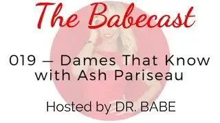 (019) The Babecast: Dames that Know with Ash Pariseau