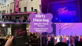 Dirty Dancing The Musical - Palace Theatre Manchester - Theatre Vlog & Review Including Curtain Call