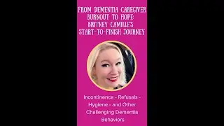 From Dementia Caregiver Burnout to Hope: Britney Camilles Transformative Journey
