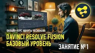 DaVinci Resolve Fusion. Базовый уровень. Занятие №1. Никита Чесноков