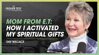 The Mom From E.T. Reveals How To Activate Your Spiritual Gifts | Dee Wallace | The Higher Self 