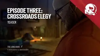 The Long Dark -- Episode Three: CROSSROADS ELEGY -- Teaser