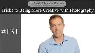 Tricks to Being More Creative with Photography – #131 BryCoxWORKSHOPS.com
