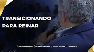 Transicionando para Reinar / Apóstol Jorge Porras