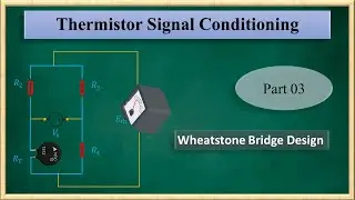 Part 3: Wheatsone bridge circuit design: Thermistor signal conditioning
