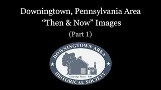 Downingtown, PA Area "Then & Now" Images - Part 1
