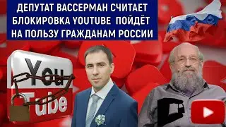 Депутат Вассерман Считает БЛОКИРОВКА YouTube пойдёт на пользу гражданам России