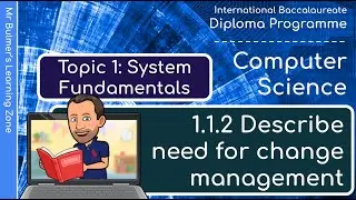 IB DP Computer Science - System Fundamentals  - VIDEO 2: Need for Change Management - 1.1.2.