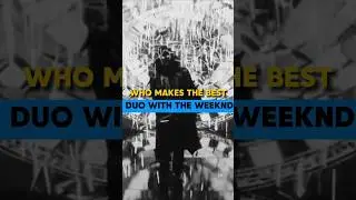WHO MAKES THE BEST DUO WITH THE WEEKND