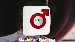♂GACHIKA - РОЗЕТКА♂
