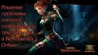 Neverwinter Online : Решение проблемы плохих текстур.